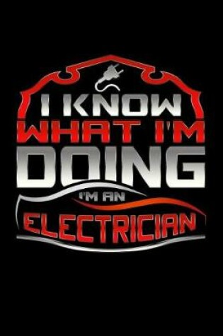 Cover of I Know What I'm Doing I'm A Electrician