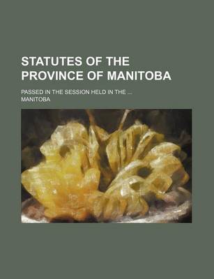 Book cover for Statutes of the Province of Manitoba; Passed in the Session Held in the