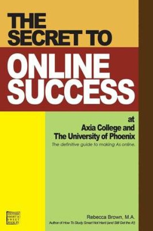 Cover of The Secret to Online Success at Axia College and the University of Phoenix