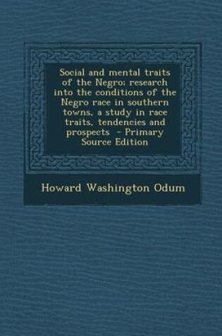 Cover of Social and Mental Traits of the Negro; Research Into the Conditions of the Negro Race in Southern Towns, a Study in Race Traits, Tendencies and Prospe