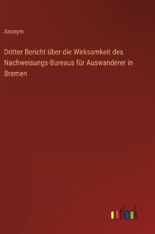 Cover of Dritter Bericht über die Wirksamkeit des Nachweisungs-Bureaus für Auswanderer in Bremen