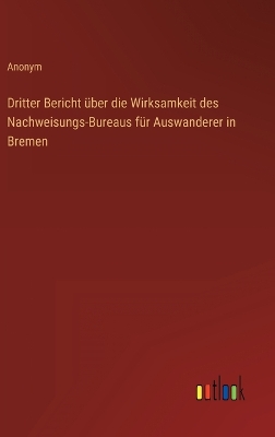 Book cover for Dritter Bericht über die Wirksamkeit des Nachweisungs-Bureaus für Auswanderer in Bremen