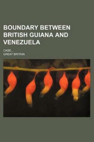 Cover of Boundary Between British Guiana and Venezuela; Case