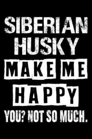 Cover of Siberian Husky Make Me Happy You Not So Much