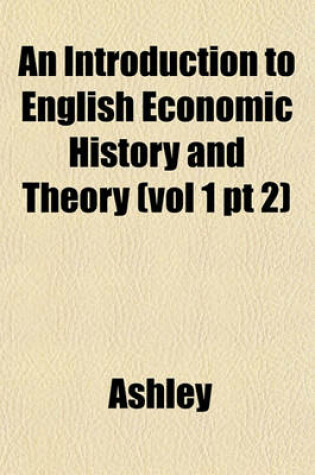 Cover of An Introduction to English Economic History and Theory (Vol 1 PT 2)