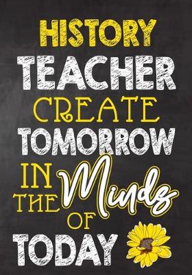 Book cover for History Teacher Create Tomorrow in The Minds Of Today