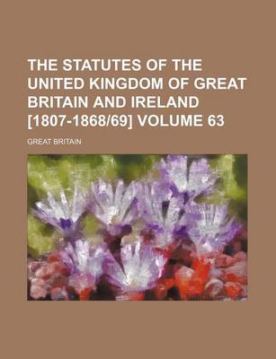 Book cover for The Statutes of the United Kingdom of Great Britain and Ireland [1807-1868-69] Volume 63