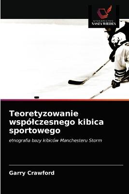 Book cover for Teoretyzowanie wspólczesnego kibica sportowego