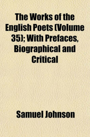 Cover of The Works of the English Poets (Volume 35); With Prefaces, Biographical and Critical