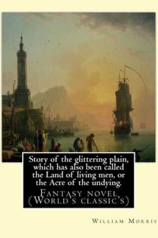 Cover of Story of the glittering plain, which has also been called the Land of living men, or the Acre of the undying. By