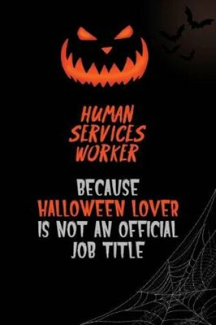Cover of Human Services Worker Because Halloween Lover Is Not An Official Job Title