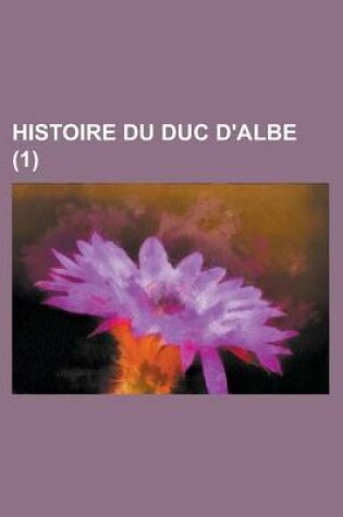 Cover of Histoire Du Duc D'Albe (1 )