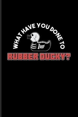 Book cover for What Have You Done To Rubber Ducky?