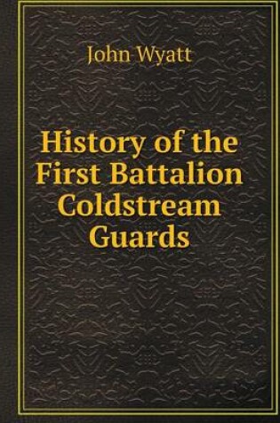 Cover of History of the First Battalion Coldstream Guards