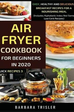 Cover of Air Fryer Cookbook For Beginners In 2020 - Easy, Healthy And Delicious Breakfast Recipes For A Nourishing Meal (Includes Alphabetic Index And Some Low Carb Recipes)