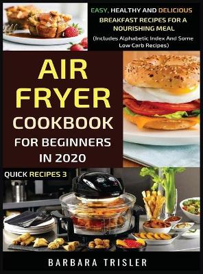 Book cover for Air Fryer Cookbook For Beginners In 2020 - Easy, Healthy And Delicious Breakfast Recipes For A Nourishing Meal (Includes Alphabetic Index And Some Low Carb Recipes)