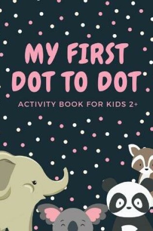 Cover of My First Dot to Dot Activity Book for Kids 2+