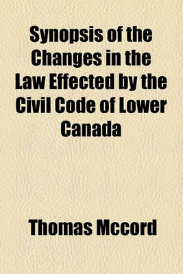 Book cover for Synopsis of the Changes in the Law Effected by the Civil Code of Lower Canada