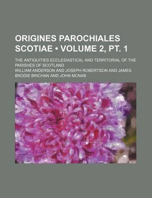 Book cover for Origines Parochiales Scotiae (Volume 2, PT. 1); The Antiquities Ecclesiastical and Territorial of the Parishes of Scotland