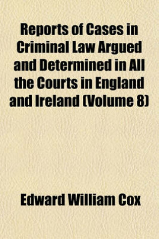 Cover of Reports of Cases in Criminal Law Argued and Determined in All the Courts in England and Ireland (Volume 8)