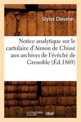 Cover of Notice Analytique Sur Le Cartulaire d'Aimon de Chisse Aux Archives de l'Eveche de Grenoble (Ed.1869)