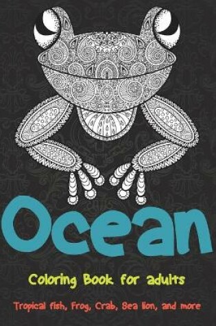 Cover of Ocean - Coloring Book for adults - Tropical fish, Frog, Crab, Sea lion, and more