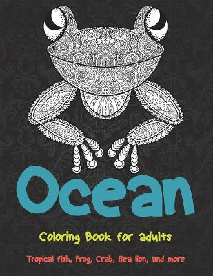 Cover of Ocean - Coloring Book for adults - Tropical fish, Frog, Crab, Sea lion, and more