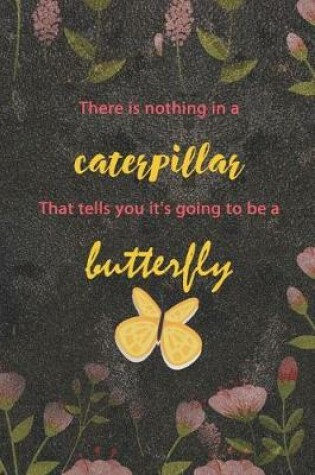 Cover of There Is Nothing In A Caterpillar That Tells You It's Going To Be A Butterfly