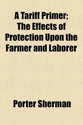 Book cover for A Tariff Primer; The Effects of Protection Upon the Farmer and Laborer