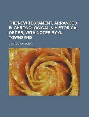 Book cover for The New Testament, Arranged in Chronological & Historical Order, with Notes by G. Townsend