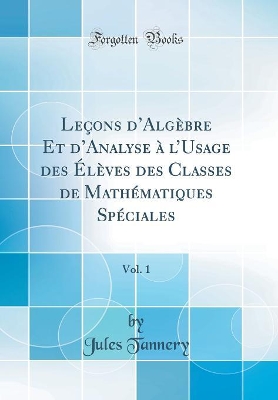 Book cover for Leçons d'Algèbre Et d'Analyse À l'Usage Des Élèves Des Classes de Mathématiques Spéciales, Vol. 1 (Classic Reprint)