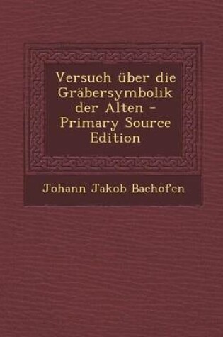 Cover of Versuch Uber Die Grabersymbolik Der Alten - Primary Source Edition