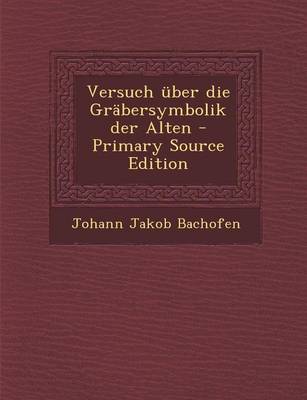 Book cover for Versuch Uber Die Grabersymbolik Der Alten - Primary Source Edition