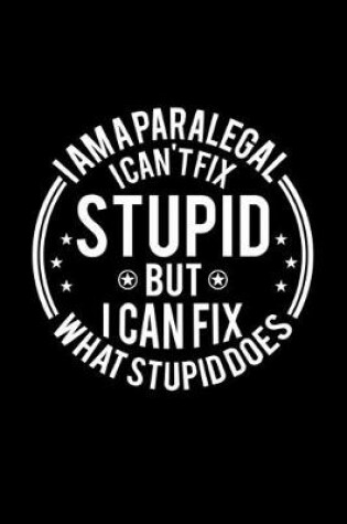 Cover of I am A Paralegal I Can't Fix Stupid But I Can Fix What Stupid Does