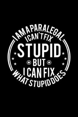 Book cover for I am A Paralegal I Can't Fix Stupid But I Can Fix What Stupid Does