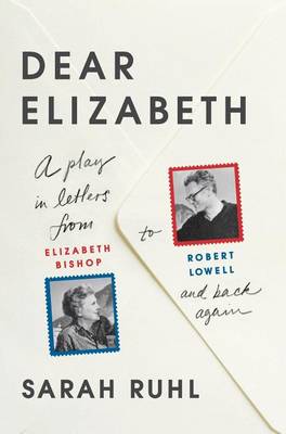 Book cover for Dear Elizabeth: A Play in Letters from Elizabeth Bishop to Robert Lowell and Back Again