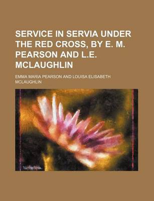 Book cover for Service in Servia Under the Red Cross, by E. M. Pearson and L.E. McLaughlin