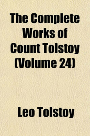Cover of The Complete Works of Count Tolstoy Volume 24; Latest Works Life General Index Bibliography