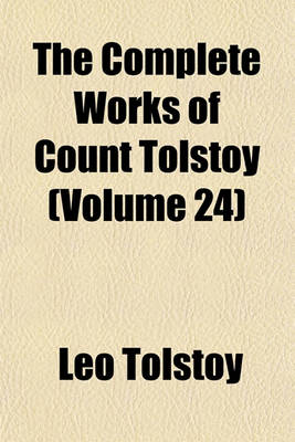 Book cover for The Complete Works of Count Tolstoy Volume 24; Latest Works Life General Index Bibliography