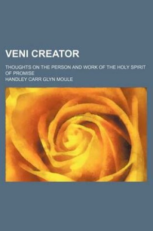 Cover of Veni Creator; Thoughts on the Person and Work of the Holy Spirit of Promise