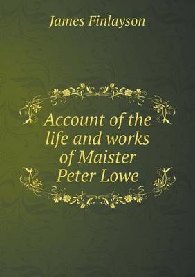 Book cover for Account of the life and works of Maister Peter Lowe