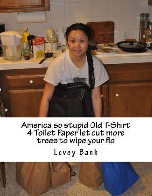 Book cover for America So Stupid Old T-Shirt 4 Toilet Paper Let Cut More Trees to Wipe Your Flo