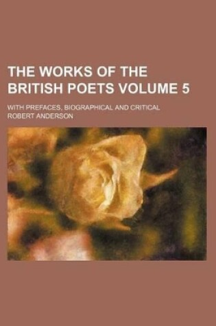 Cover of The Works of the British Poets Volume 5; With Prefaces, Biographical and Critical