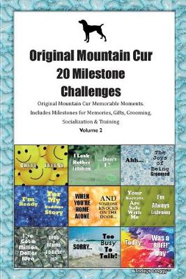 Book cover for Original Mountain Cur 20 Milestone Challenges Original Mountain Cur Memorable Moments.Includes Milestones for Memories, Gifts, Grooming, Socialization & Training Volume 2