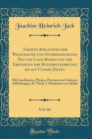 Cover of Taschen-Bibliothek Der Wichtigsten Und Interessantesten See-Und Land-Reisen Von Der Erfindung Der Buchdruckerkunst Bis Auf Unsere Zeiten, Vol. 66