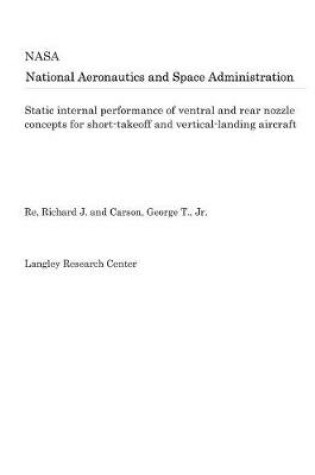 Cover of Static Internal Performance of Ventral and Rear Nozzle Concepts for Short-Takeoff and Vertical-Landing Aircraft