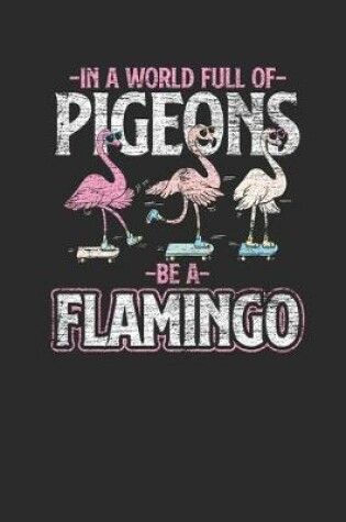 Cover of In A World Full Of Pigeons Be A Flamingo