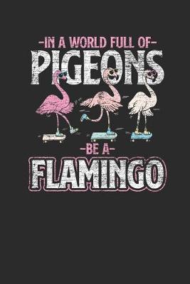 Book cover for In A World Full Of Pigeons Be A Flamingo