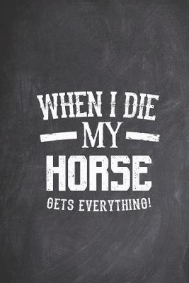 Book cover for When I Die My Horse Gets Everything - Animal Lover Journal