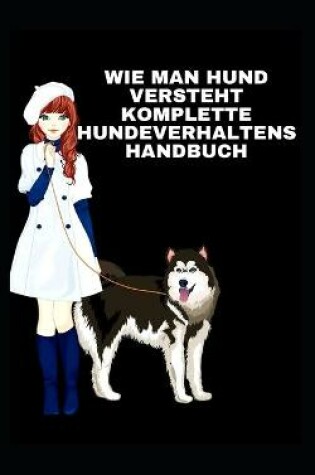 Cover of Wie Man Hund Versteht Komplette Hundeverhaltenshandbuch